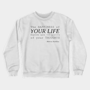 The Happiness of Stoic Quote - Your Life Depends Upon the Quality of Your Thoughts - Marcus Aurelius Crewneck Sweatshirt